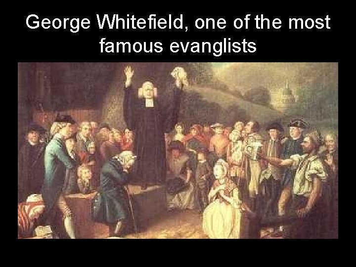 George Whitefield, one of the most famous evanglists 