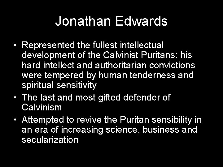 Jonathan Edwards • Represented the fullest intellectual development of the Calvinist Puritans: his hard