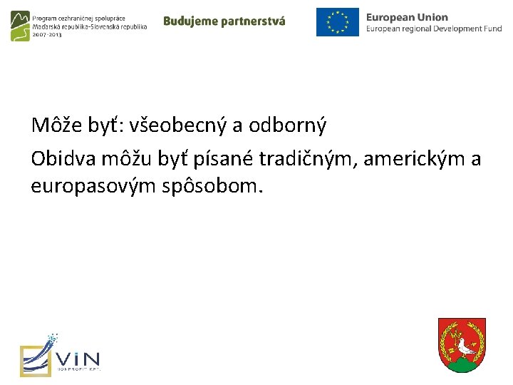 Môže byť: všeobecný a odborný Obidva môžu byť písané tradičným, americkým a europasovým spôsobom.