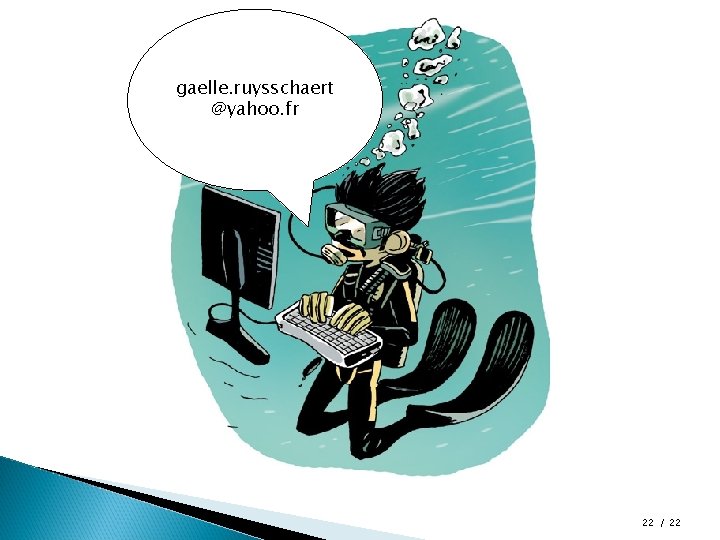 gaelle. ruysschaert @yahoo. fr 22 / 22 gaelle. ruysschaert @yahoo. fr 22 / 22