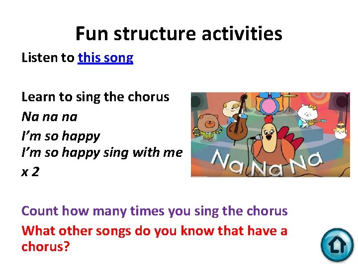 Fun structure activities Listen to this song Learn to sing the chorus Na na