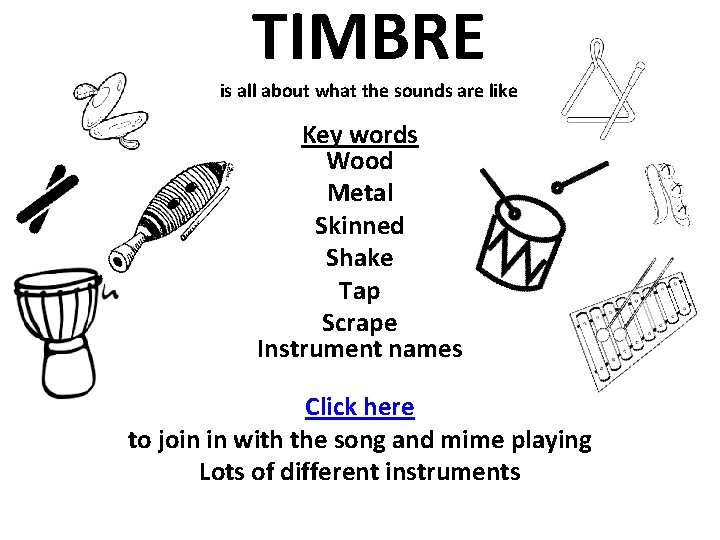 TIMBRE is all about what the sounds are like Key words Wood Metal Skinned