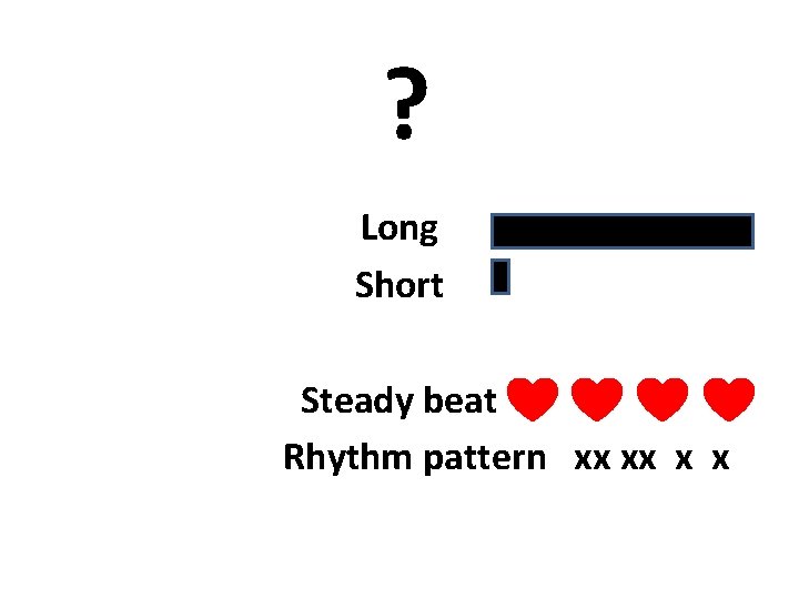 ? Long Short Steady beat Rhythm pattern xx xx x x 