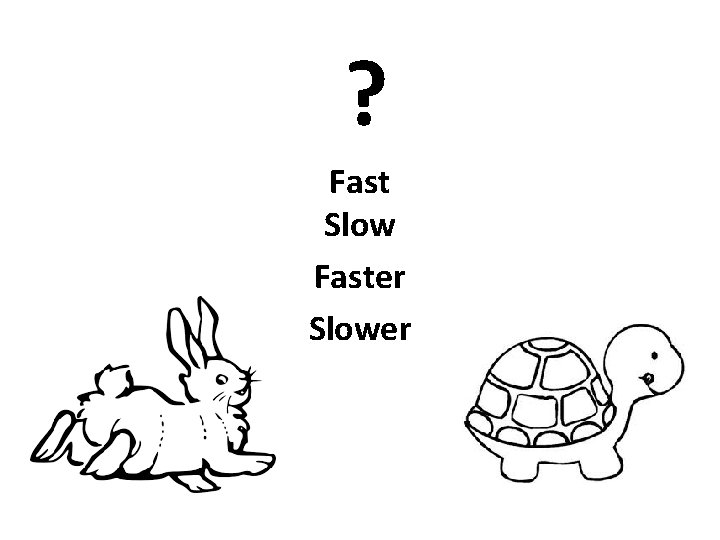 ? Fast Slow Faster Slower 