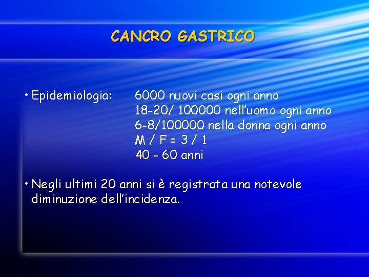 CANCRO GASTRICO • Epidemiologia: 6000 nuovi casi ogni anno 18 -20/ 100000 nell’uomo ogni