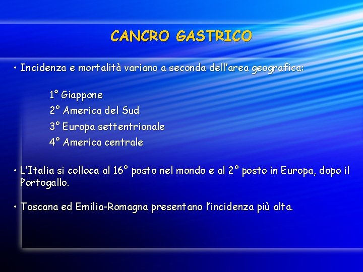 CANCRO GASTRICO • Incidenza e mortalità variano a seconda dell’area geografica: 1° Giappone 2°