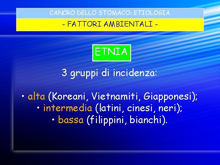 CANCRO DELLO STOMACO: ETIOLOGIA - FATTORI AMBIENTALI - ETNIA 3 gruppi di incidenza: •