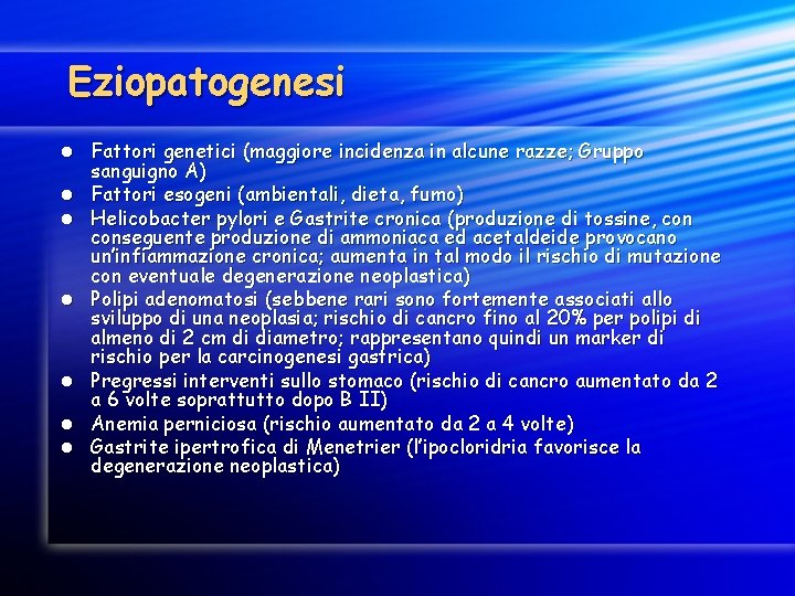 Eziopatogenesi l l l l Fattori genetici (maggiore incidenza in alcune razze; Gruppo sanguigno