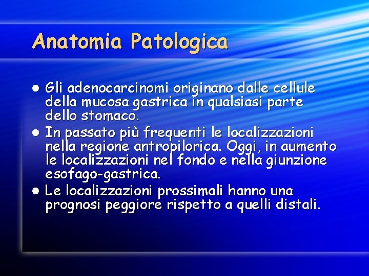 Anatomia Patologica Gli adenocarcinomi originano dalle cellule della mucosa gastrica in qualsiasi parte dello