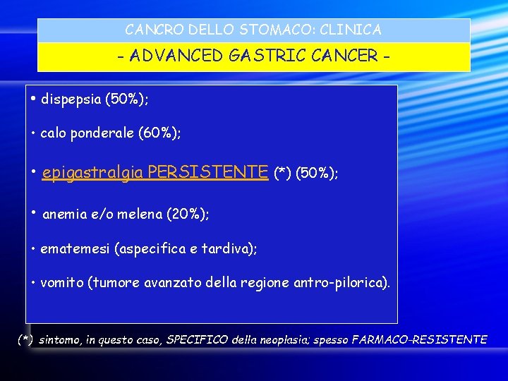 CANCRO DELLO STOMACO: CLINICA - ADVANCED GASTRIC CANCER - • dispepsia (50%); • calo