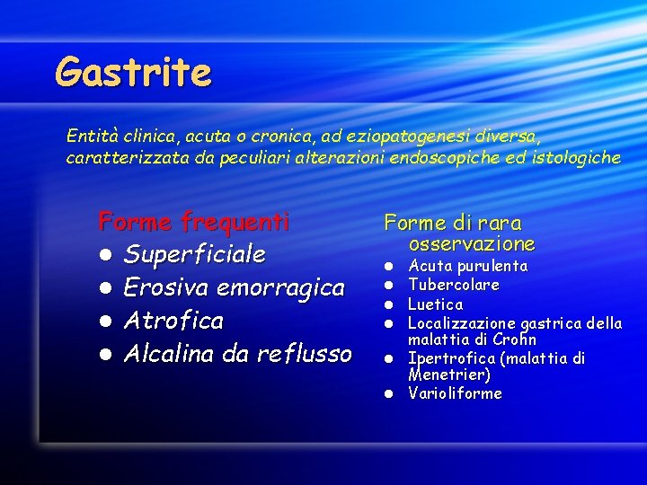 Gastrite Entità clinica, acuta o cronica, ad eziopatogenesi diversa, caratterizzata da peculiari alterazioni endoscopiche