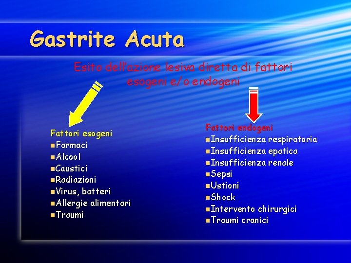 Gastrite Acuta Esito dell’azione lesiva diretta di fattori esogeni e/o endogeni Fattori esogeni n.