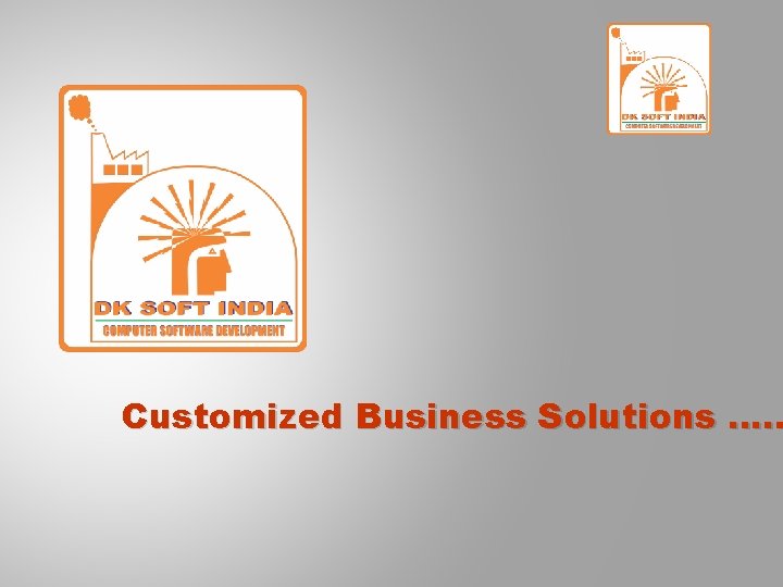 Customized Business Solutions …. . 