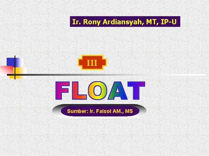 Ir. Rony Ardiansyah, MT, IP-U III Sumber: Ir. Faisol AM. , MS 