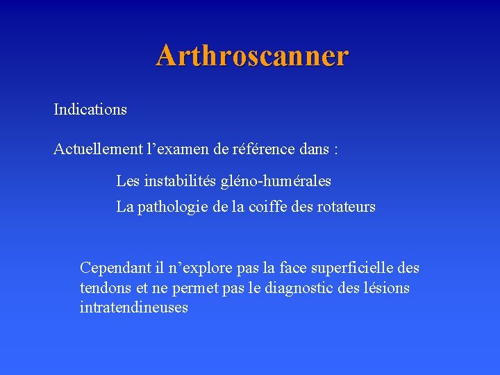 Arthroscanner Indications Actuellement l’examen de référence dans : Les instabilités gléno-humérales La pathologie de