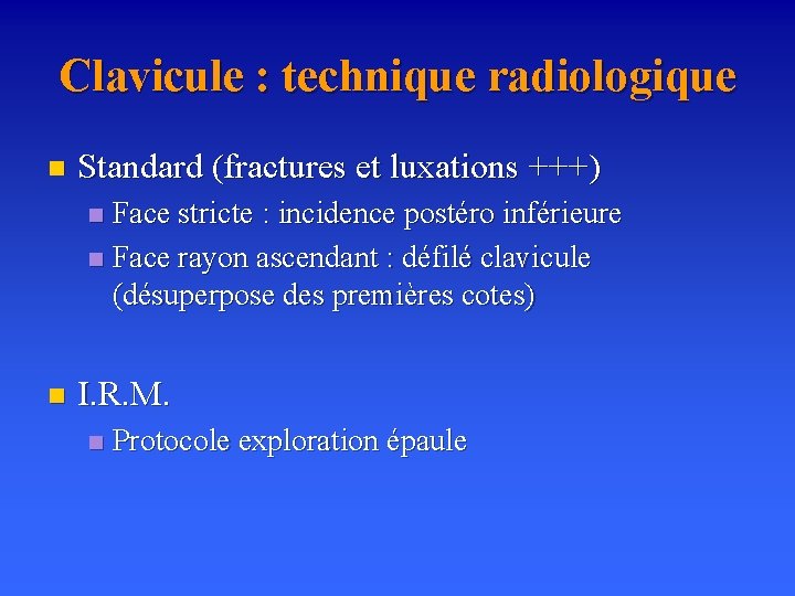 Clavicule : technique radiologique n Standard (fractures et luxations +++) Face stricte : incidence