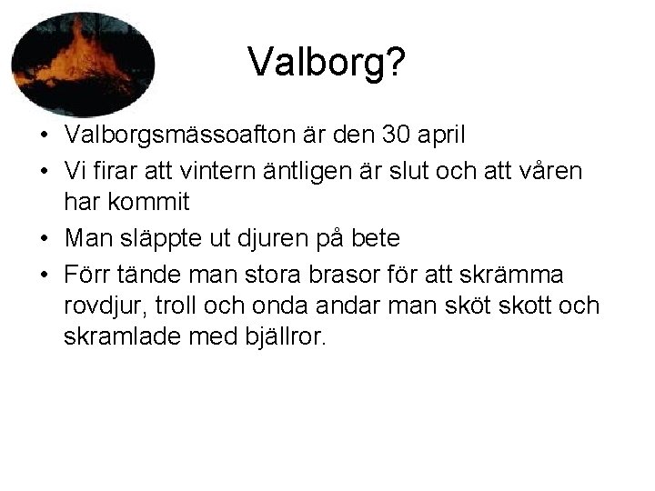 Valborg? • Valborgsmässoafton är den 30 april • Vi firar att vintern äntligen är