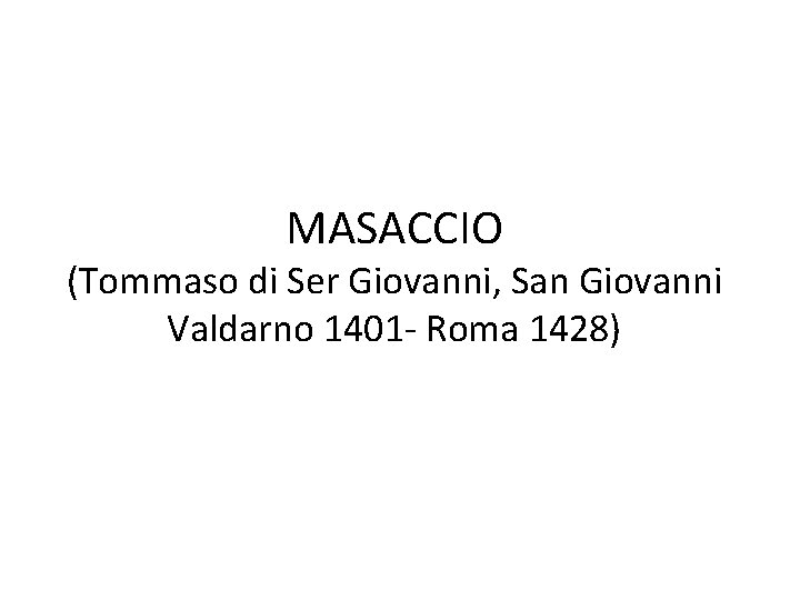 MASACCIO (Tommaso di Ser Giovanni, San Giovanni Valdarno 1401 - Roma 1428) 