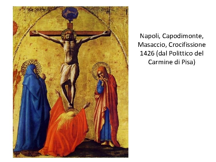 Napoli, Capodimonte, Masaccio, Crocifissione 1426 (dal Polittico del Carmine di Pisa) 