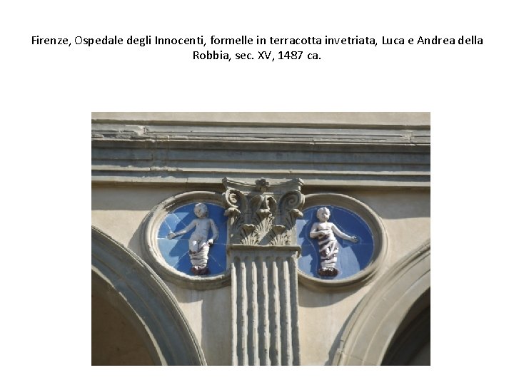 Firenze, Ospedale degli Innocenti, formelle in terracotta invetriata, Luca e Andrea della Robbia, sec.