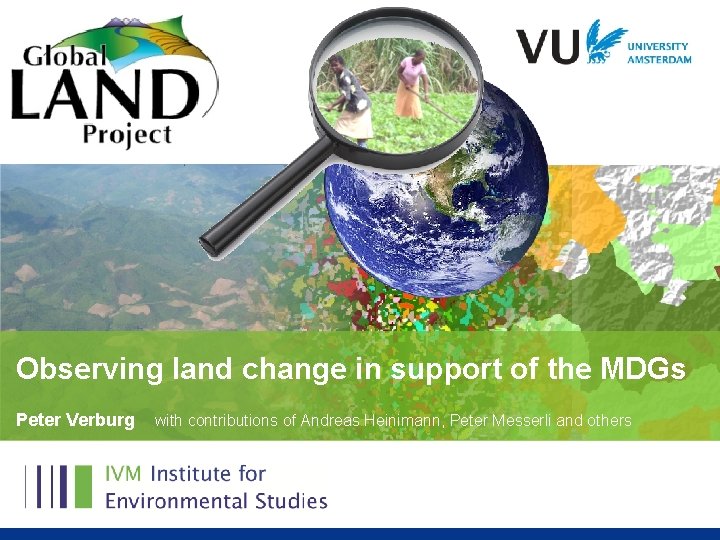 Observing land change in support of the MDGs Peter Verburg with contributions of Andreas