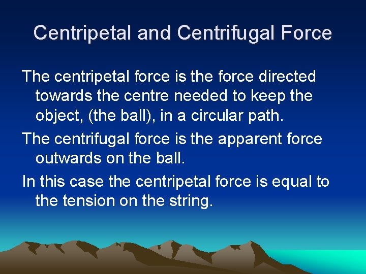 Centripetal and Centrifugal Force The centripetal force is the force directed towards the centre