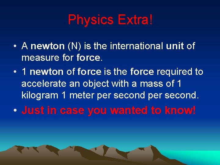 Physics Extra! • A newton (N) is the international unit of measure force. •