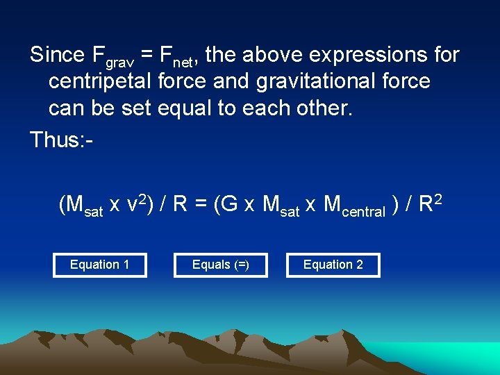 Since Fgrav = Fnet, the above expressions for centripetal force and gravitational force can