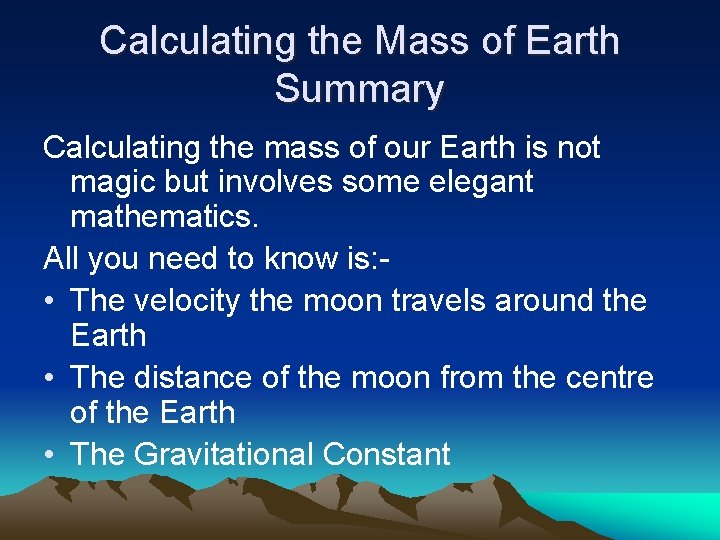 Calculating the Mass of Earth Summary Calculating the mass of our Earth is not