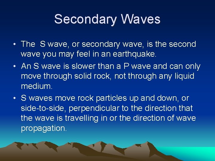 Secondary Waves • The S wave, or secondary wave, is the second wave you