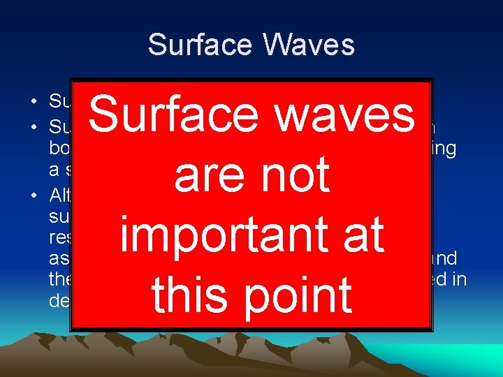 Surface Waves Surface waves are not important at this point • Surface waves travel