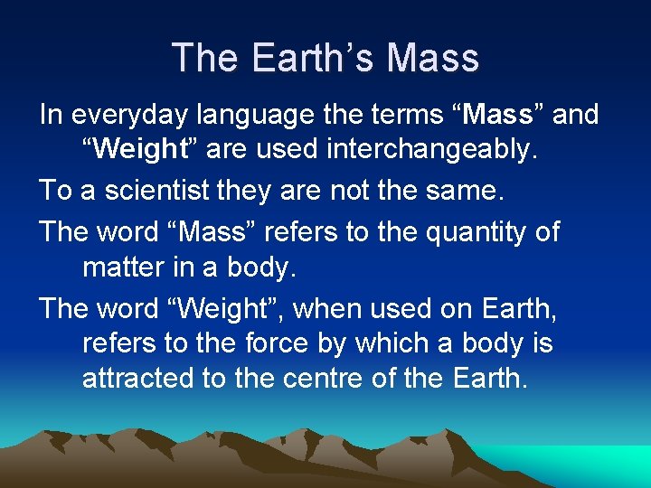 The Earth’s Mass In everyday language the terms “Mass” and “Weight” are used interchangeably.