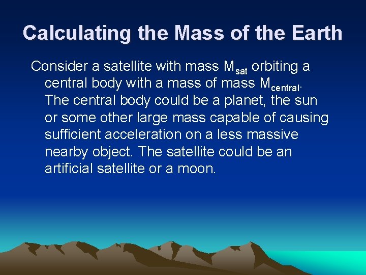 Calculating the Mass of the Earth Consider a satellite with mass Msat orbiting a
