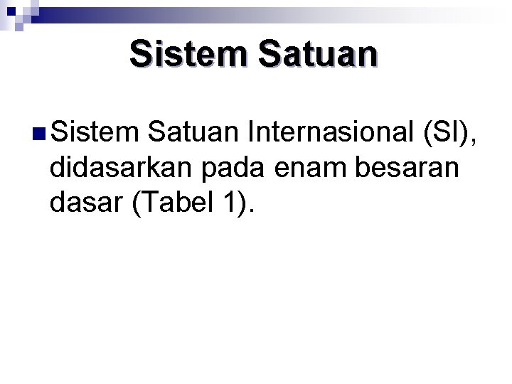 Sistem Satuan n Sistem Satuan Internasional (SI), didasarkan pada enam besaran dasar (Tabel 1).
