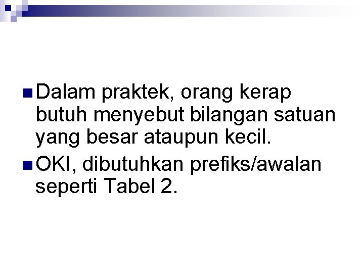 n Dalam praktek, orang kerap butuh menyebut bilangan satuan yang besar ataupun kecil. n