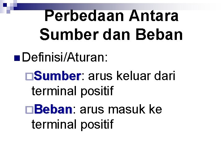 Perbedaan Antara Sumber dan Beban n Definisi/Aturan: ¨Sumber: Sumber arus keluar dari terminal positif