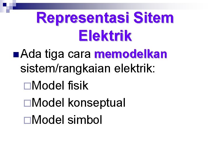 Representasi Sitem Elektrik n Ada tiga cara memodelkan sistem/rangkaian elektrik: ¨Model fisik ¨Model konseptual