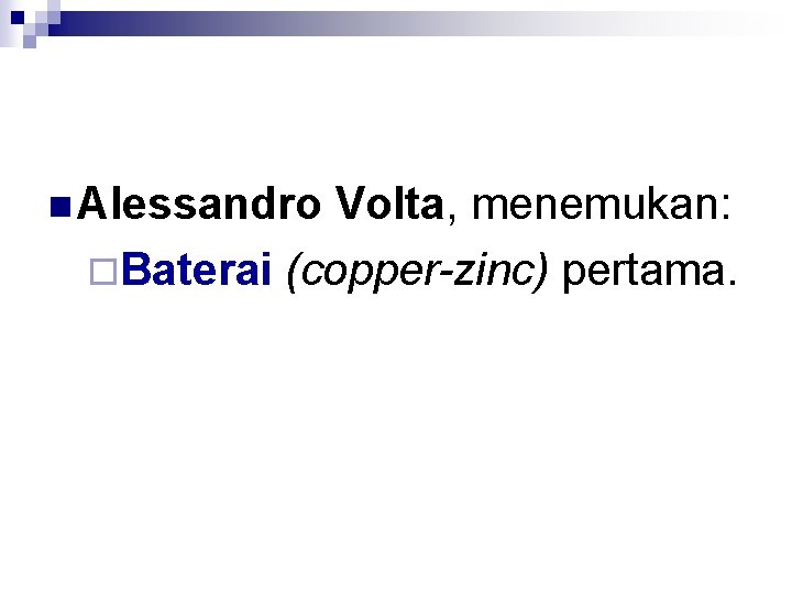 n Alessandro Volta, menemukan: ¨Baterai (copper-zinc) pertama. 