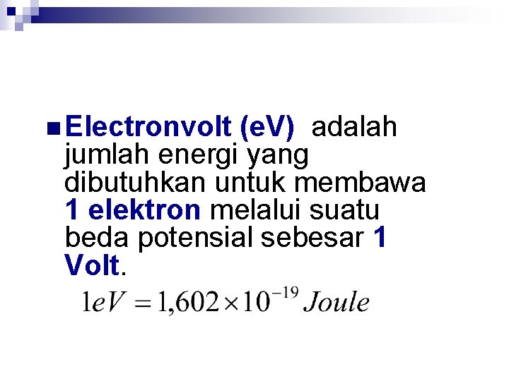 n Electronvolt (e. V) adalah jumlah energi yang dibutuhkan untuk membawa 1 elektron melalui