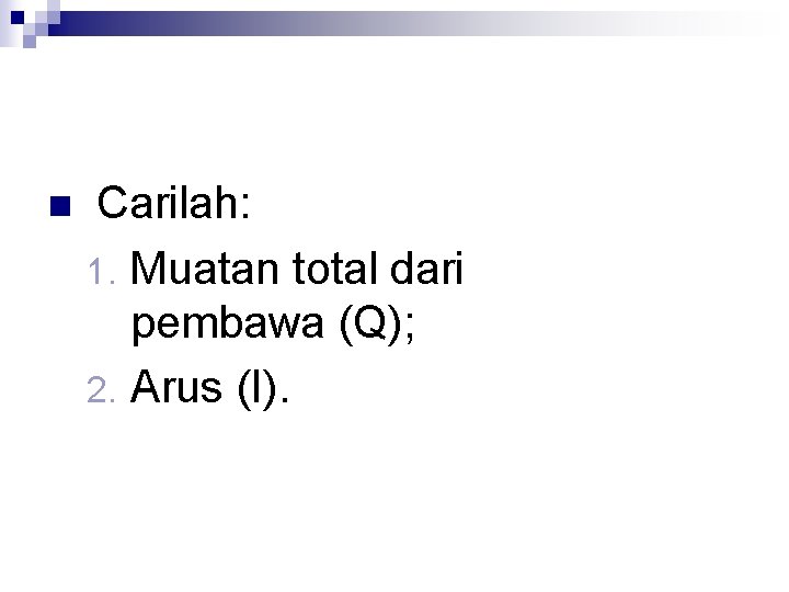 n Carilah: 1. Muatan total dari pembawa (Q); 2. Arus (I). 