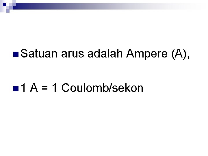 n Satuan n 1 arus adalah Ampere (A), A = 1 Coulomb/sekon 