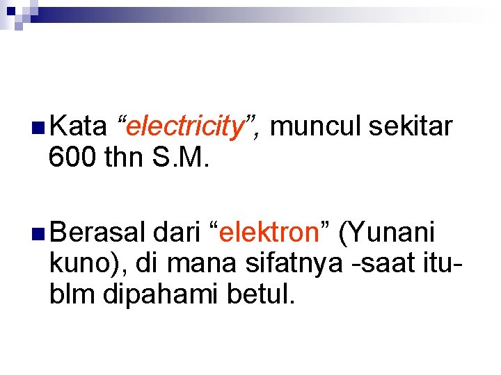 n Kata “electricity”, muncul sekitar 600 thn S. M. n Berasal dari “elektron” (Yunani