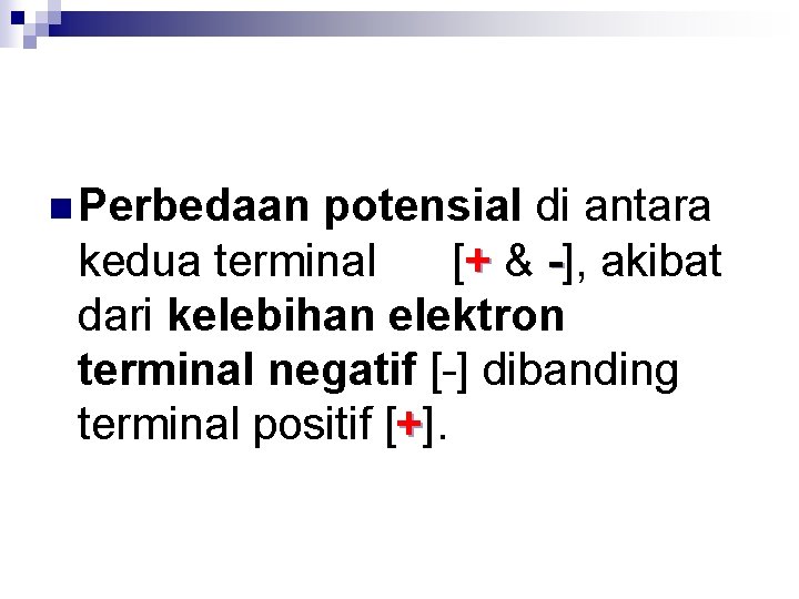 n Perbedaan potensial di antara kedua terminal [+ & -], akibat dari kelebihan elektron