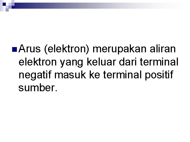n Arus (elektron) merupakan aliran elektron yang keluar dari terminal negatif masuk ke terminal