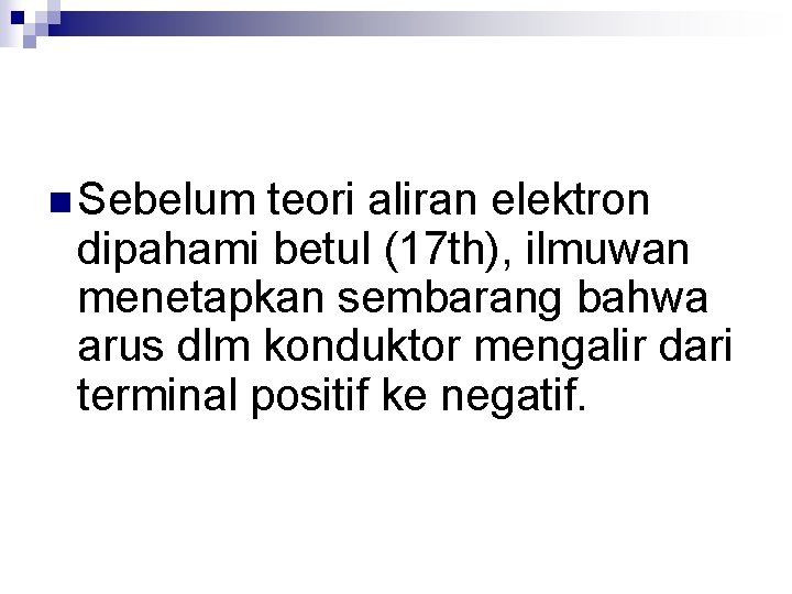 n Sebelum teori aliran elektron dipahami betul (17 th), ilmuwan menetapkan sembarang bahwa arus