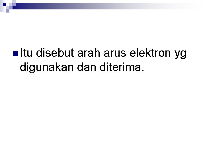 n Itu disebut arah arus elektron yg digunakan diterima. 