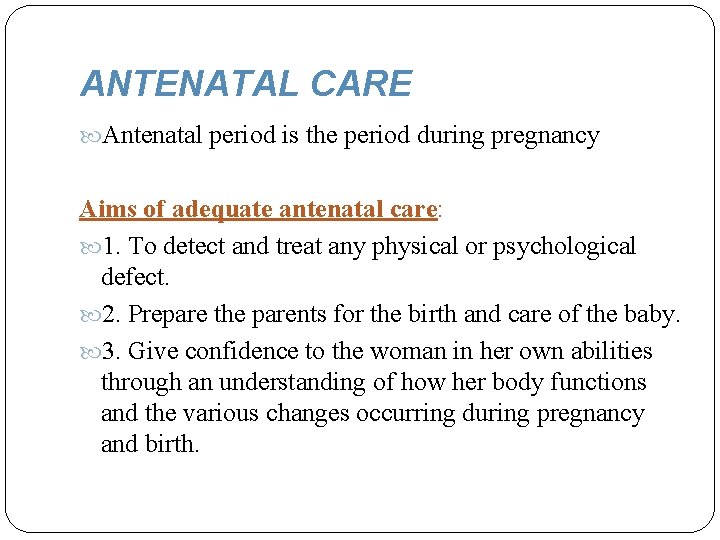ANTENATAL CARE Antenatal period is the period during pregnancy Aims of adequate antenatal care: