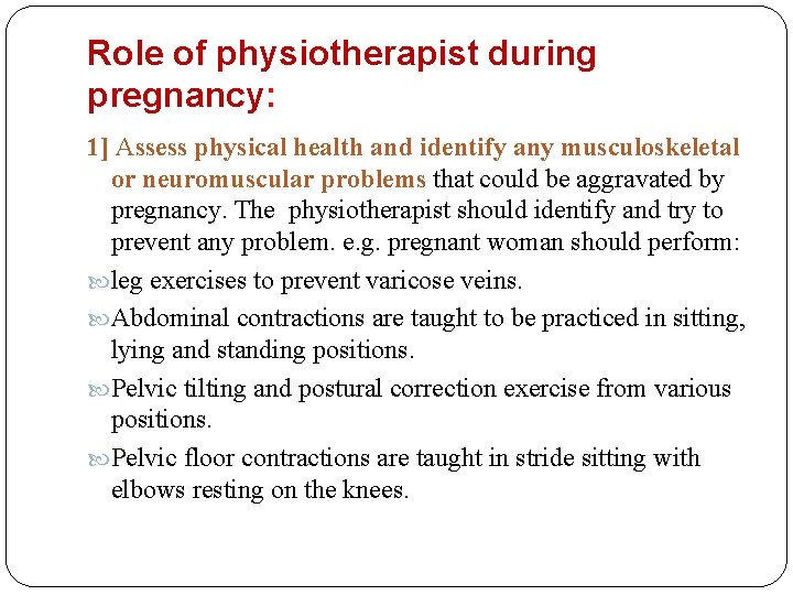 Role of physiotherapist during pregnancy: 1] Assess physical health and identify any musculoskeletal or