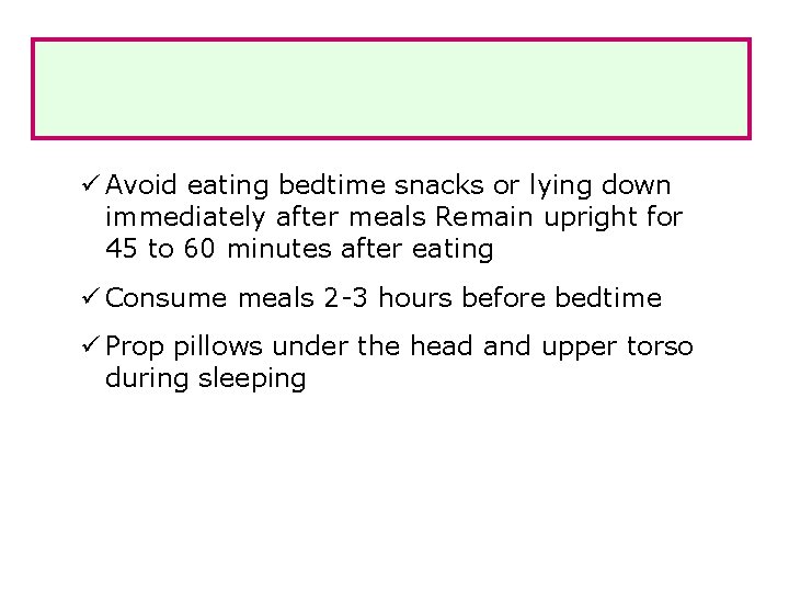 ü Avoid eating bedtime snacks or lying down immediately after meals Remain upright for
