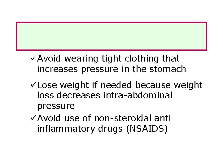üAvoid wearing tight clothing that increases pressure in the stomach üLose weight if needed